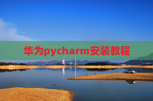 华为pycharm安装教程 华为pycharm安装教程